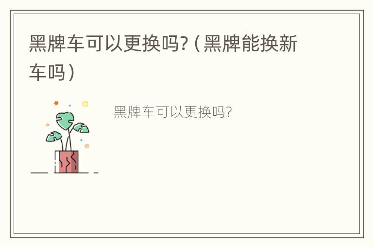 黑牌车可以更换吗?（黑牌能换新车吗）