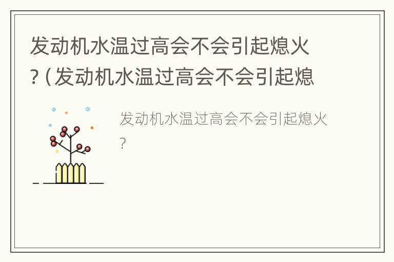 发动机水温过高会不会引起熄火?（发动机水温过高会不会引起熄火现象）