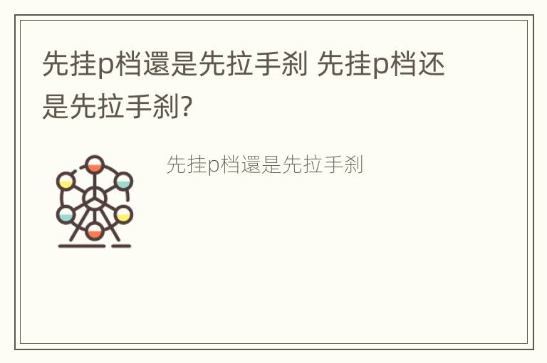 先挂p档還是先拉手刹 先挂p档还是先拉手刹?