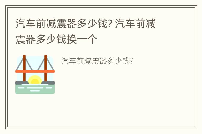 汽车前减震器多少钱? 汽车前减震器多少钱换一个