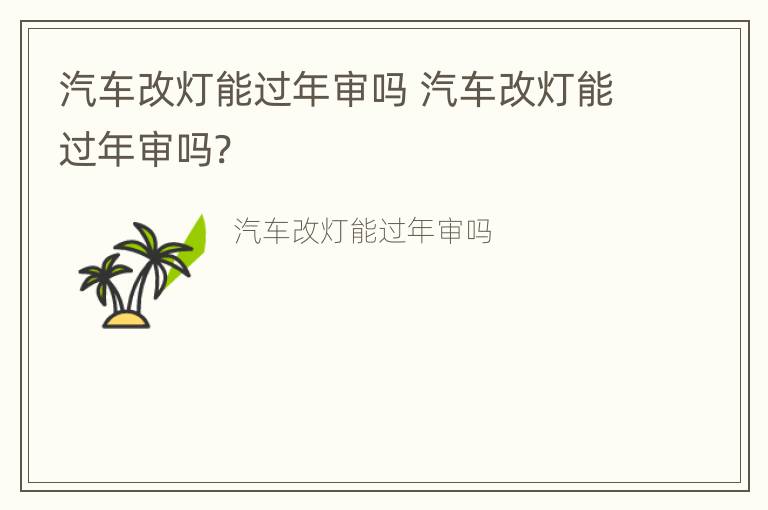 汽车改灯能过年审吗 汽车改灯能过年审吗?