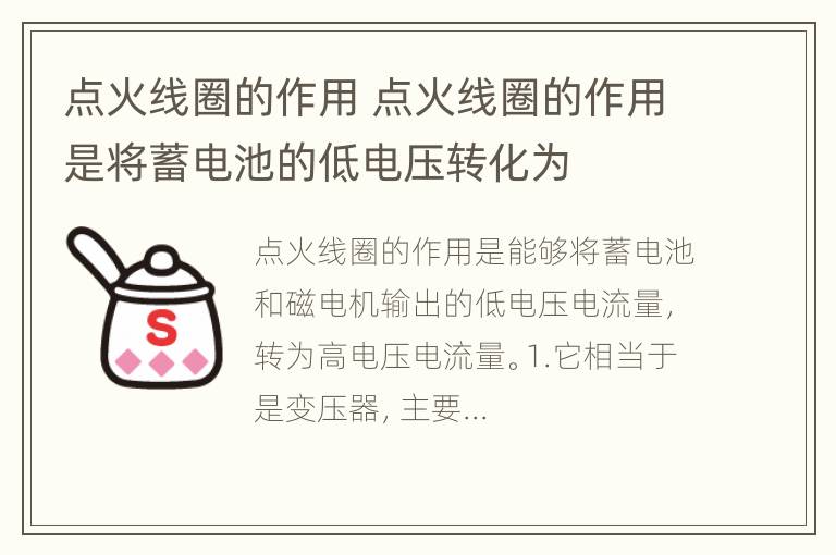 点火线圈的作用 点火线圈的作用是将蓄电池的低电压转化为