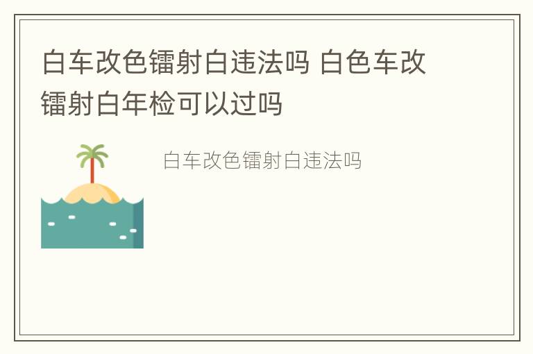 白车改色镭射白违法吗 白色车改镭射白年检可以过吗