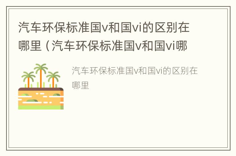 汽车环保标准国v和国vi的区别在哪里（汽车环保标准国v和国vi哪个好）