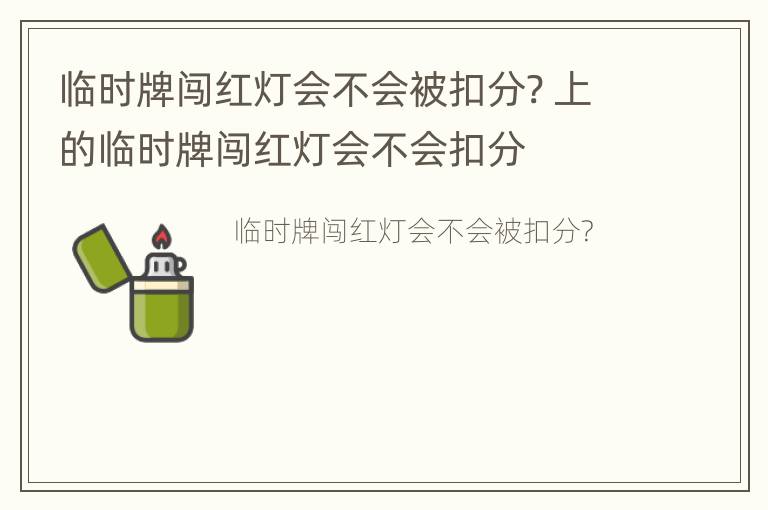 临时牌闯红灯会不会被扣分? 上的临时牌闯红灯会不会扣分