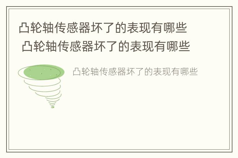 凸轮轴传感器坏了的表现有哪些 凸轮轴传感器坏了的表现有哪些方面