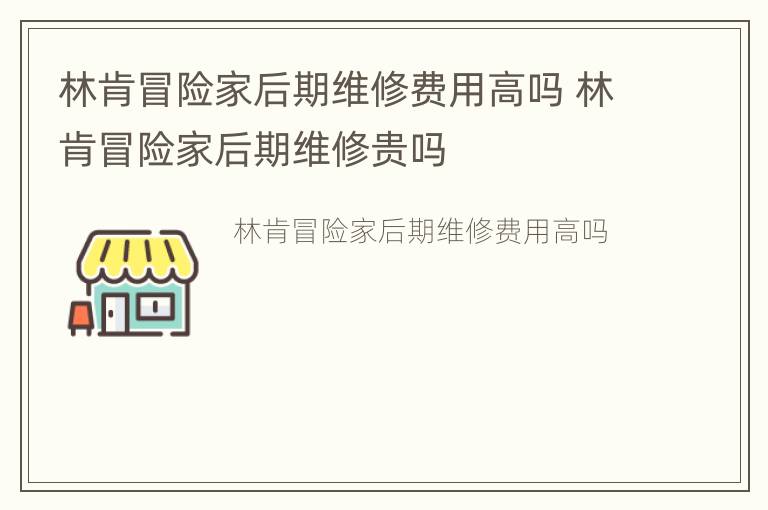 林肯冒险家后期维修费用高吗 林肯冒险家后期维修贵吗