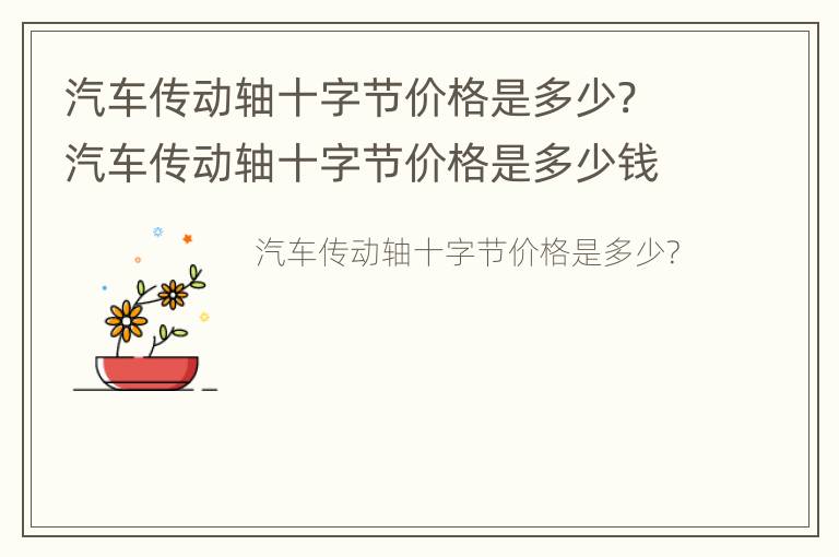 汽车传动轴十字节价格是多少? 汽车传动轴十字节价格是多少钱一个