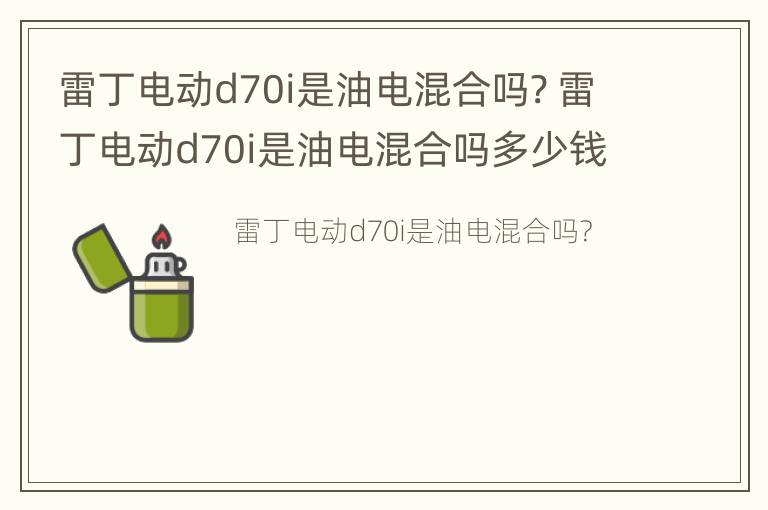 雷丁电动d70i是油电混合吗? 雷丁电动d70i是油电混合吗多少钱