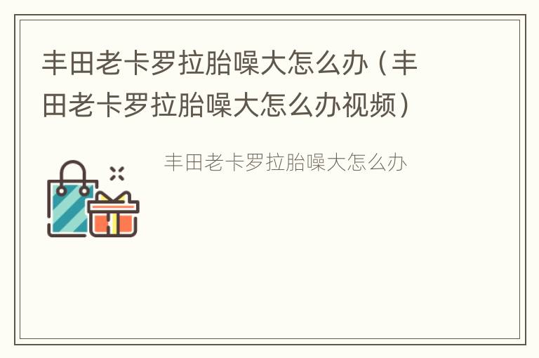 丰田老卡罗拉胎噪大怎么办（丰田老卡罗拉胎噪大怎么办视频）