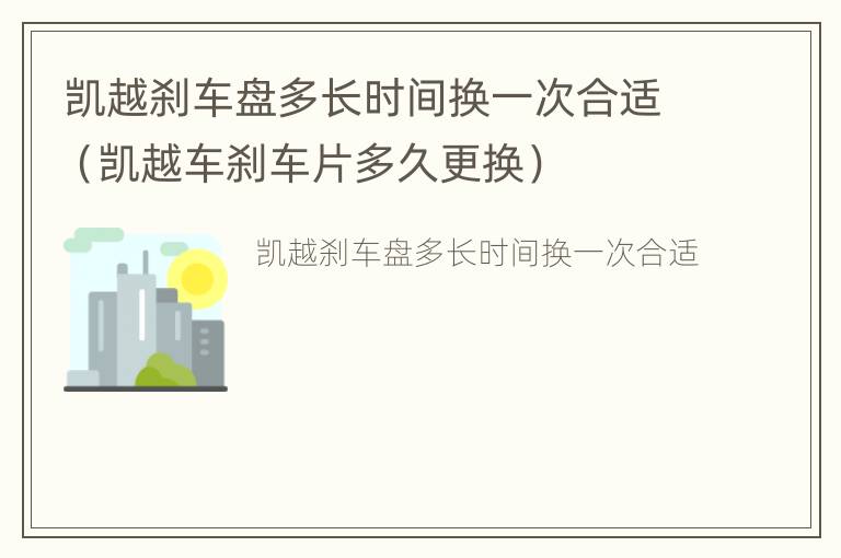 凯越刹车盘多长时间换一次合适（凯越车刹车片多久更换）