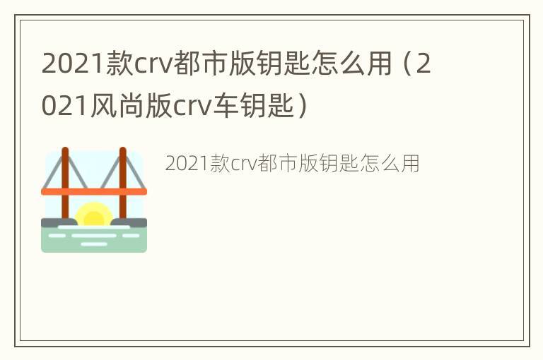 2021款crv都市版钥匙怎么用（2021风尚版crv车钥匙）