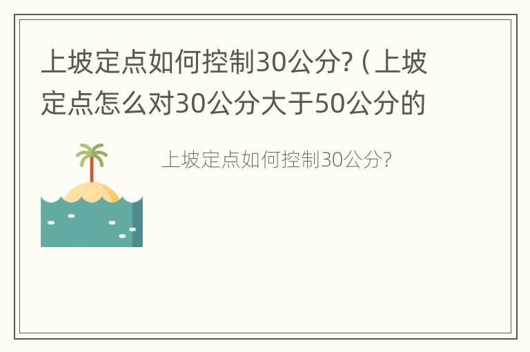 上坡定点如何控制30公分?（上坡定点怎么对30公分大于50公分的技巧）