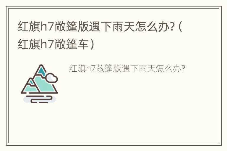 红旗h7敞篷版遇下雨天怎么办?（红旗h7敞篷车）