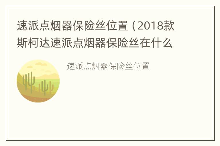 速派点烟器保险丝位置（2018款斯柯达速派点烟器保险丝在什么位置）