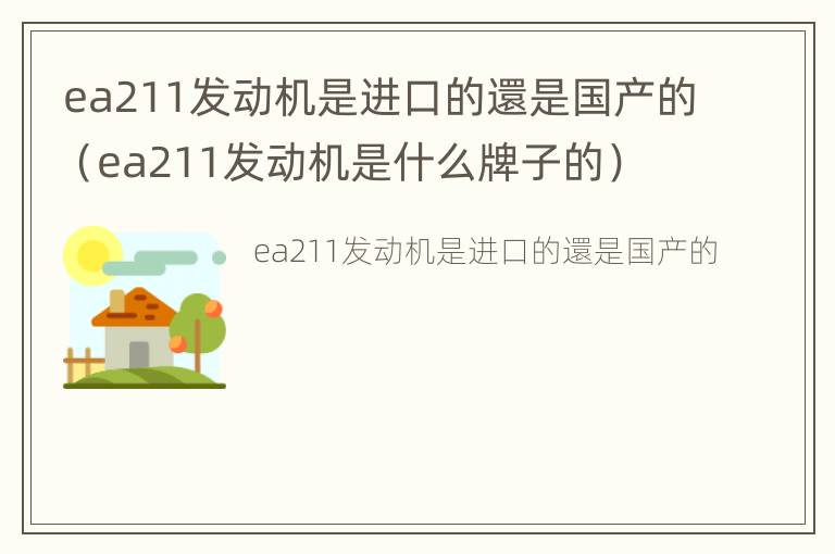 ea211发动机是进口的還是国产的（ea211发动机是什么牌子的）