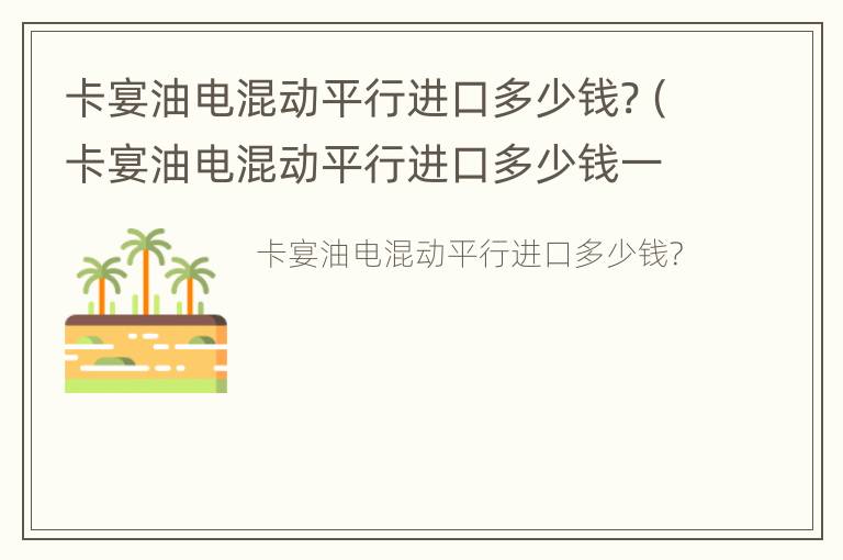 卡宴油电混动平行进口多少钱?（卡宴油电混动平行进口多少钱一台）