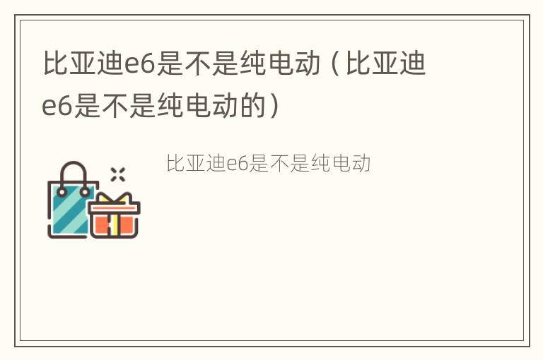 比亚迪e6是不是纯电动（比亚迪e6是不是纯电动的）