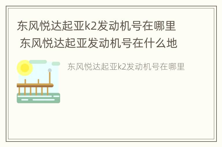 东风悦达起亚k2发动机号在哪里 东风悦达起亚发动机号在什么地方