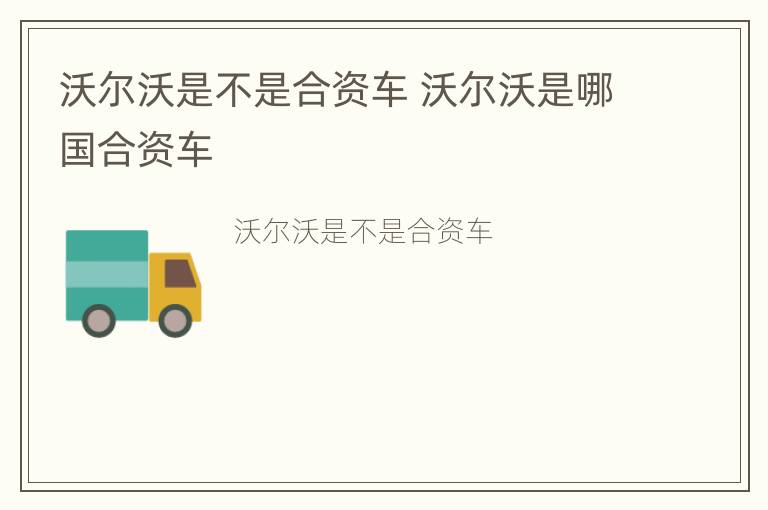 沃尔沃是不是合资车 沃尔沃是哪国合资车