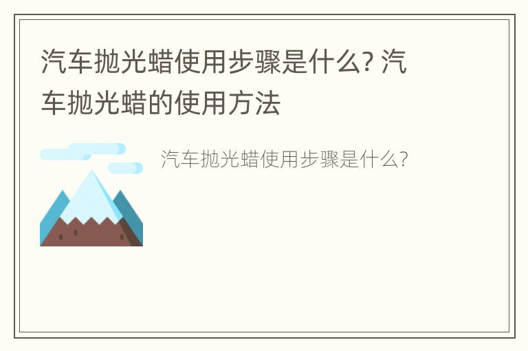 汽车抛光蜡使用步骤是什么? 汽车抛光蜡的使用方法