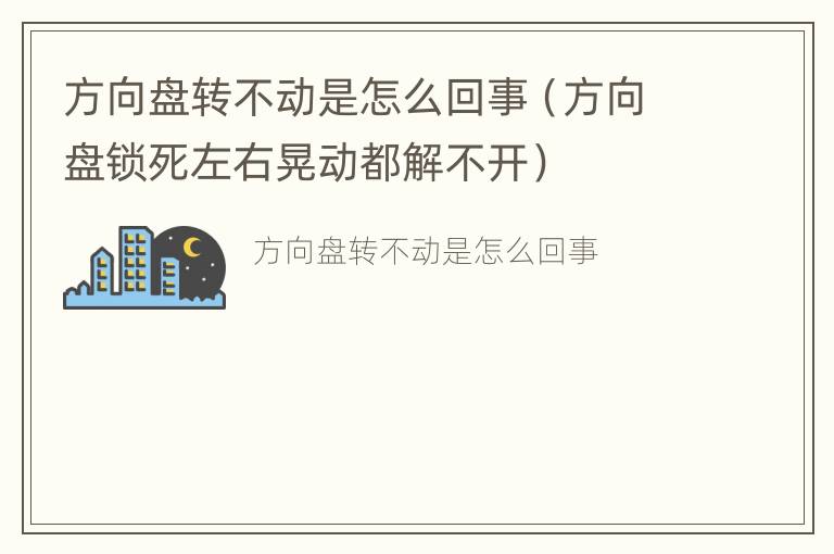 方向盘转不动是怎么回事（方向盘锁死左右晃动都解不开）