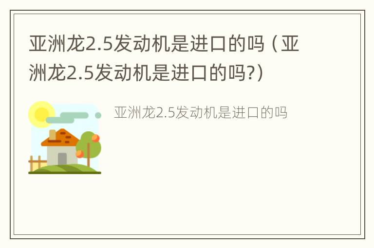 亚洲龙2.5发动机是进口的吗（亚洲龙2.5发动机是进口的吗?）