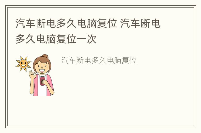 汽车断电多久电脑复位 汽车断电多久电脑复位一次