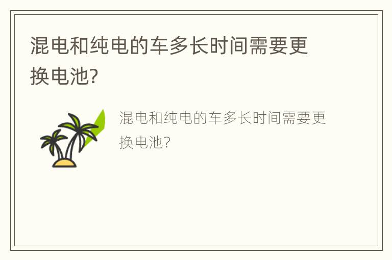 混电和纯电的车多长时间需要更换电池？