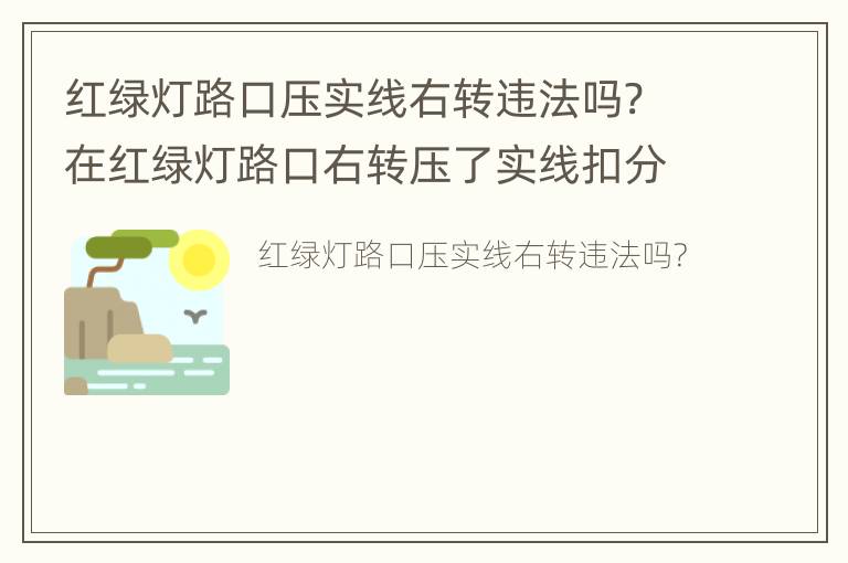 红绿灯路口压实线右转违法吗? 在红绿灯路口右转压了实线扣分吗