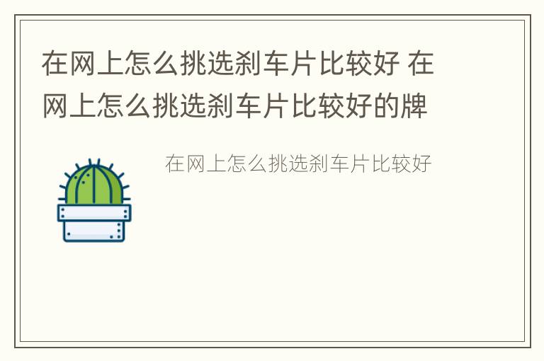 在网上怎么挑选刹车片比较好 在网上怎么挑选刹车片比较好的牌子