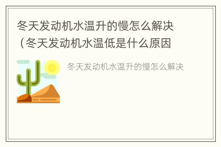 冬天发动机水温升的慢怎么解决（冬天发动机水温低是什么原因造成的）