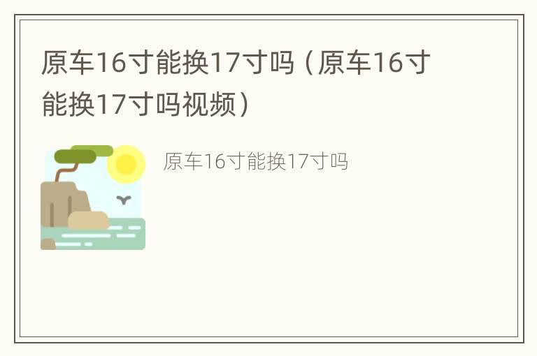 原车16寸能换17寸吗（原车16寸能换17寸吗视频）