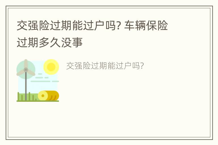 交强险过期能过户吗? 车辆保险过期多久没事