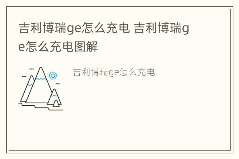 吉利博瑞ge怎么充电 吉利博瑞ge怎么充电图解