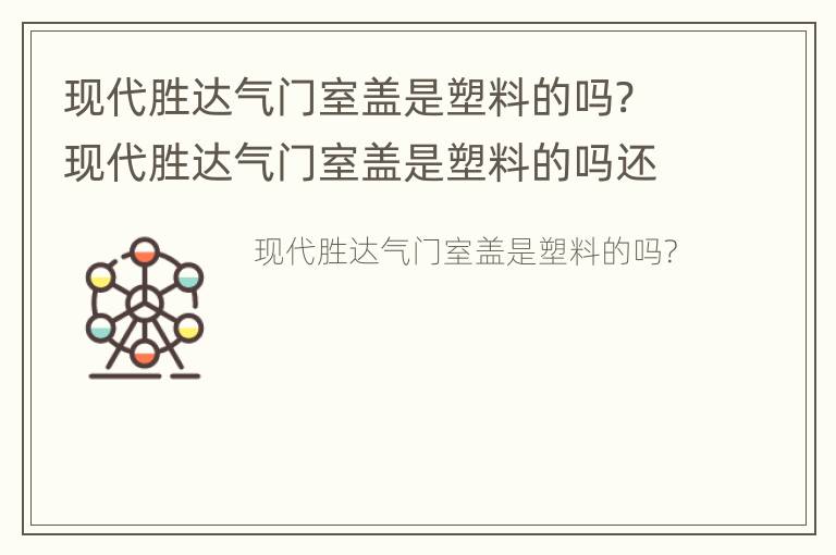 现代胜达气门室盖是塑料的吗? 现代胜达气门室盖是塑料的吗还是钢的