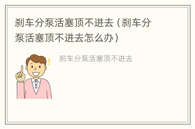 刹车分泵活塞顶不进去（刹车分泵活塞顶不进去怎么办）