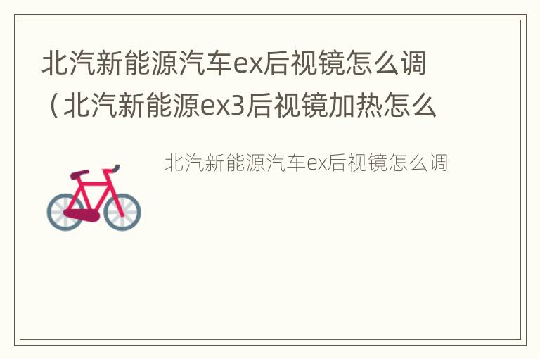 北汽新能源汽车ex后视镜怎么调（北汽新能源ex3后视镜加热怎么开启）