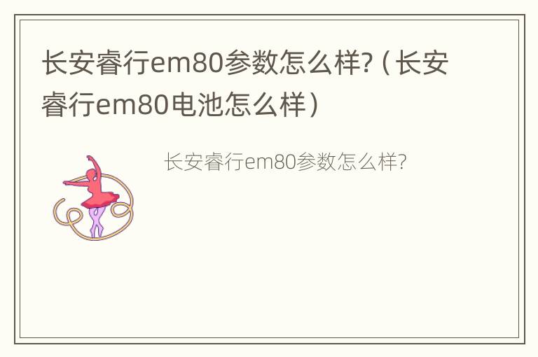 长安睿行em80参数怎么样?（长安睿行em80电池怎么样）