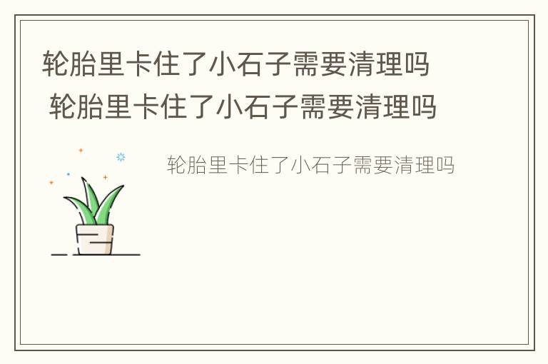 轮胎里卡住了小石子需要清理吗 轮胎里卡住了小石子需要清理吗图片