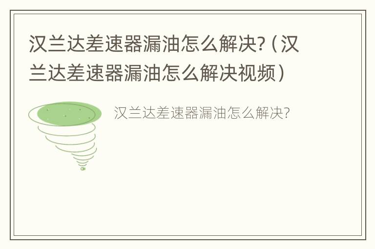 汉兰达差速器漏油怎么解决?（汉兰达差速器漏油怎么解决视频）