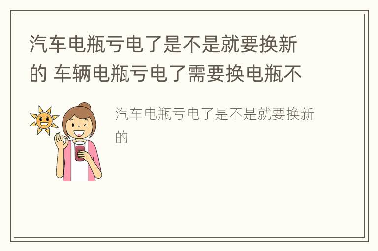 汽车电瓶亏电了是不是就要换新的 车辆电瓶亏电了需要换电瓶不