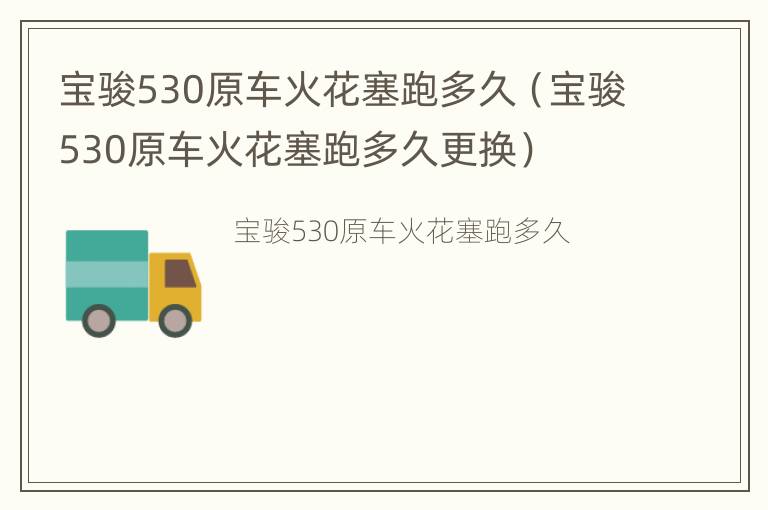 宝骏530原车火花塞跑多久（宝骏530原车火花塞跑多久更换）