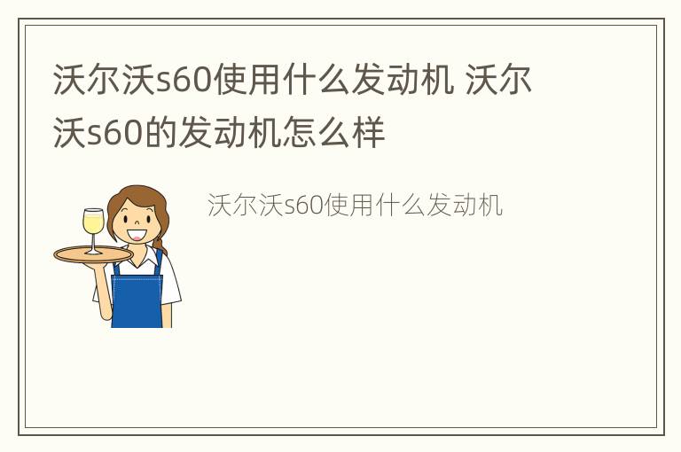 沃尔沃s60使用什么发动机 沃尔沃s60的发动机怎么样