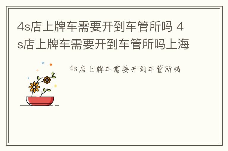 4s店上牌车需要开到车管所吗 4s店上牌车需要开到车管所吗上海宝马