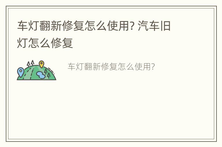 车灯翻新修复怎么使用? 汽车旧灯怎么修复