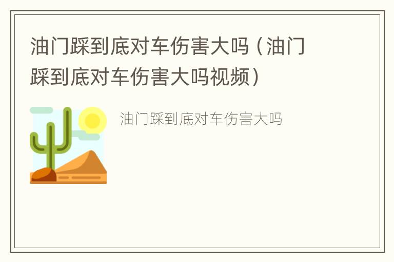 油门踩到底对车伤害大吗（油门踩到底对车伤害大吗视频）