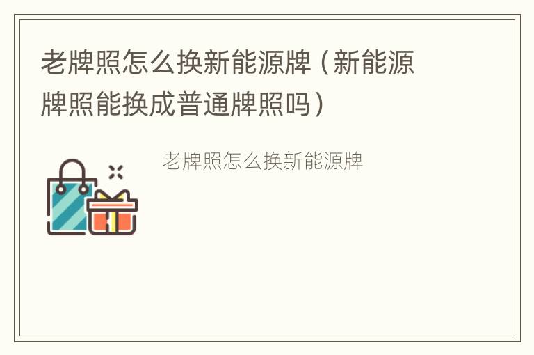 老牌照怎么换新能源牌（新能源牌照能换成普通牌照吗）