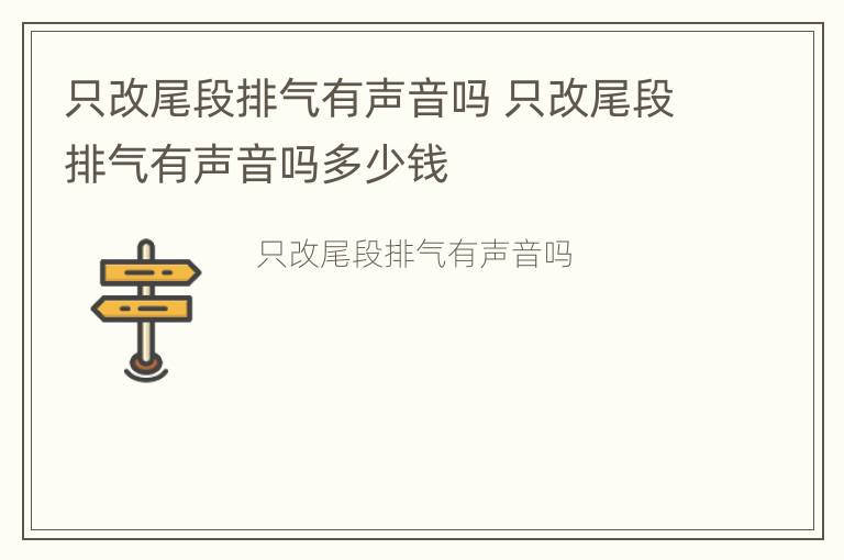 只改尾段排气有声音吗 只改尾段排气有声音吗多少钱