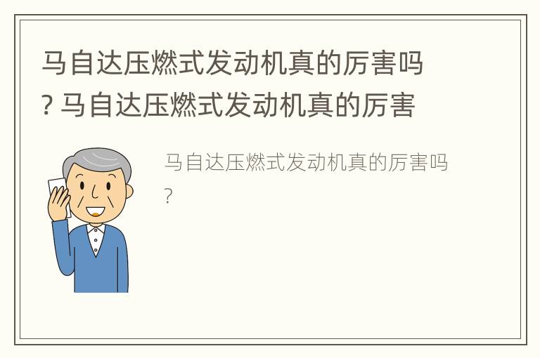 马自达压燃式发动机真的厉害吗? 马自达压燃式发动机真的厉害吗